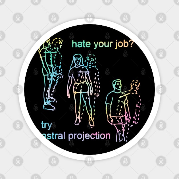 Hate Your Job Try Astral Projection Magnet by ZenKatili